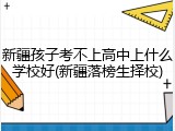 新疆孩子考不上高中上什么学校好(新疆落榜生择校)