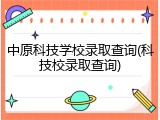 中原科技学校录取查询(科技校录取查询)