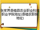 张家界桑植县农业职业科技职业学院地址(桑植农职院地址)