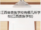 江西省贵族学校有哪几所学校(江西贵族学校)