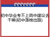 初中毕业考不上高中建议去干嘛(初中落榜出路)