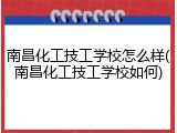 南昌化工技工学校怎么样(南昌化工技工学校如何)