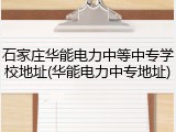 石家庄华能电力中等中专学校地址(华能电力中专地址)