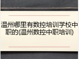 温州哪里有数控培训学校中职的(温州数控中职培训)