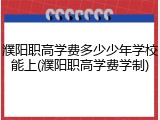 濮阳职高学费多少少年学校能上(濮阳职高学费学制)