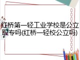 红桥第一轻工业学校是公立职专吗(红桥一轻校公立吗)
