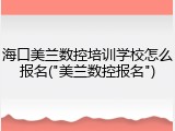 海口美兰数控培训学校怎么报名("美兰数控报名")