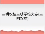 三明农校三明学校大专(三明农专)