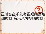 四川省音乐艺考视唱练耳培训教材(音乐艺考视唱教材)