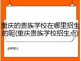 重庆的贵族学校在哪里招生的呢(重庆贵族学校招生点)