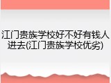 江门贵族学校好不好有钱人进去(江门贵族学校优劣)