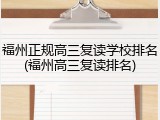 福州正规高三复读学校排名(福州高三复读排名)