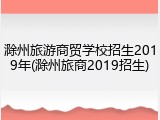 滁州旅游商贸学校招生2019年(滁州旅商2019招生)