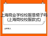 上海商业学校校服是裙子吗(上海商校校服款式)