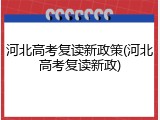 河北高考复读新政策(河北高考复读新政)