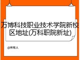 万博科技职业技术学院新校区地址(万科职院新址)