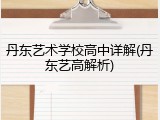 丹东艺术学校高中详解(丹东艺高解析)