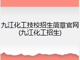 九江化工技校招生简章官网(九江化工招生)