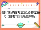 培训管理自考真题及答案解析(自考培训真题解析)