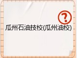 瓜州石油技校(瓜州油校)