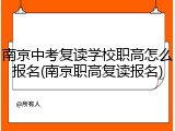 南京中考复读学校职高怎么报名(南京职高复读报名)