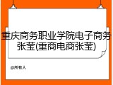 重庆商务职业学院电子商务张莹(重商电商张莹)
