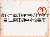 通化二道江初中补习学校学费(二道江初中补校费用)