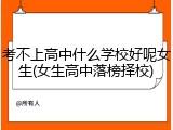 考不上高中什么学校好呢女生(女生高中落榜择校)
