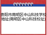 贵阳市南明区中山科技学校地址(南明区中山科技校址)