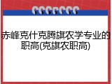 赤峰克什克腾旗农学专业的职高(克旗农职高)
