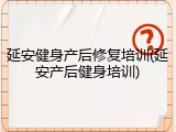 延安健身产后修复培训(延安产后健身培训)