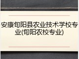 安康旬阳县农业技术学校专业(旬阳农校专业)