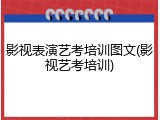 影视表演艺考培训图文(影视艺考培训)