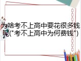 为啥考不上高中要花很多钱呢("考不上高中为何费钱")