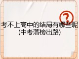 考不上高中的结局有哪些呢(中考落榜出路)