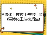 淄博化工技校中专招生简章(淄博化工技校招生)