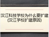 汉江科技学校为什么要扩建(汉江学校扩建原因)