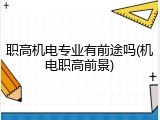 职高机电专业有前途吗(机电职高前景)