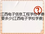 江西电子信息工程学校学费要多少(江西电子学校学费)