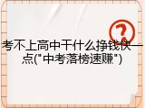 考不上高中干什么挣钱快一点("中考落榜速赚")