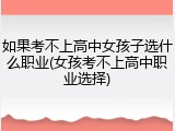 如果考不上高中女孩子选什么职业(女孩考不上高中职业选择)