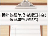 扬州仪征单招培训班排名(仪征单招班排名)