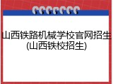山西铁路机械学校官网招生(山西铁校招生)