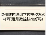 温州数控培训学校技校怎么样啊(温州数控技校好吗)