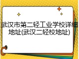 武汉市第二轻工业学校详细地址(武汉二轻校地址)