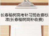 长春榆树高考补习班收费标准(长春榆树高补收费)