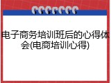 电子商务培训班后的心得体会(电商培训心得)