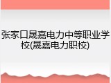 张家口晟嘉电力中等职业学校(晟嘉电力职校)