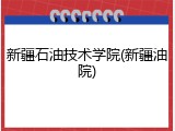新疆石油技术学院(新疆油院)