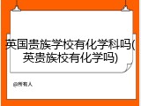 英国贵族学校有化学科吗(英贵族校有化学吗)